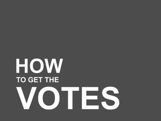 HOW
TO GET THE

VOTES

 