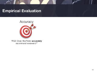 Empirical Evaluation
Accuracy
“RQ2: Does RevFinder accurately
recommend reviewers?”
12
 
