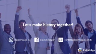 Let's make history together!
contato@pickmeapp.com.br
 