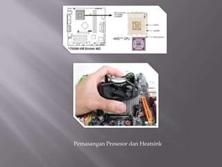 Pemasangan Prosesor dan Heatsink
 