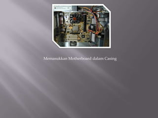 Memasukkan Motherboard dalam Casing
 