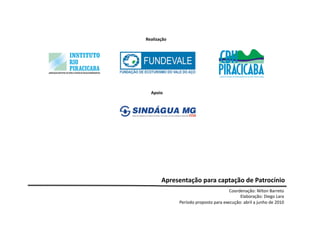Realização




  Apoio




       Apresentação para captação de Patrocínio 
                                      Coordenação: Nilton Barreto 
                                           Elaboração: Diego Lara 
             Período proposto para execução: abril a junho de 2010  
 