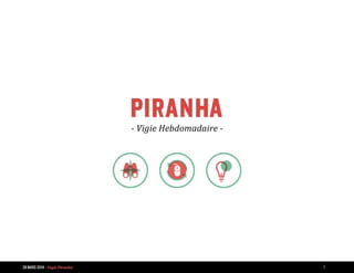 28 mars 2014 - Vigie Piranha 1
- Vigie Hebdomadaire -
 