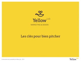 Ce document est la propriété de Yellow Lab – 2015
Les clés pour bien pitcher
 