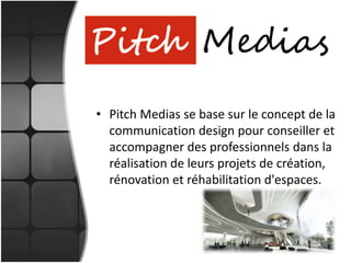 • Pitch Medias se base sur le concept de la
communication design pour conseiller et
accompagner des professionnels dans la...