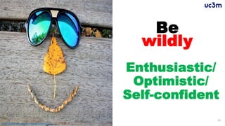 14
Be
wildly
Enthusiastic/
Optimistic/
Self-confident
https://www.entrepreneur.com/article/251311
 