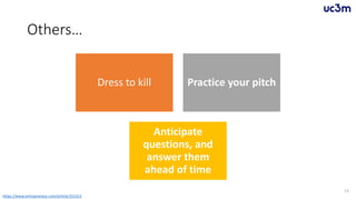 Others…
Dress to kill Practice your pitch
Anticipate
questions, and
answer them
ahead of time
15
https://www.entrepreneur.com/article/251311
 