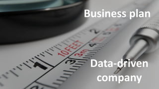 20
Business plan
Data-driven
company
 