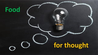 54
Food
for thought
 
