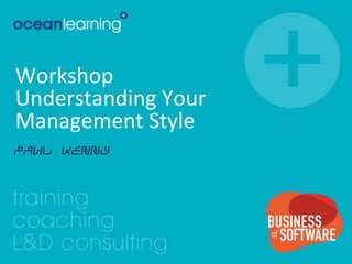 Workshop
Understanding Your
Management Style
Paul Kenny

 