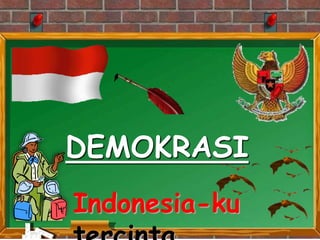 Indonesia-ku
DEMOKRASI
 