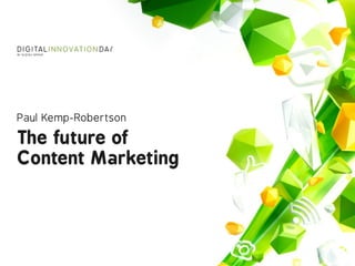 The future of 
Content Marketing
Paul Kemp-Robertson
 