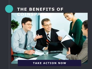 THE BENEFITS OF
COINSPACE
TA KE A CTIO N NO W
 