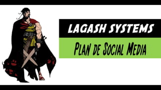 LAGASH SYSTEMS
Plan de Social Media
 