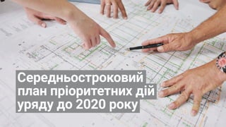 Середньостроковий
план пріоритетних дій
уряду до 2020 року
 