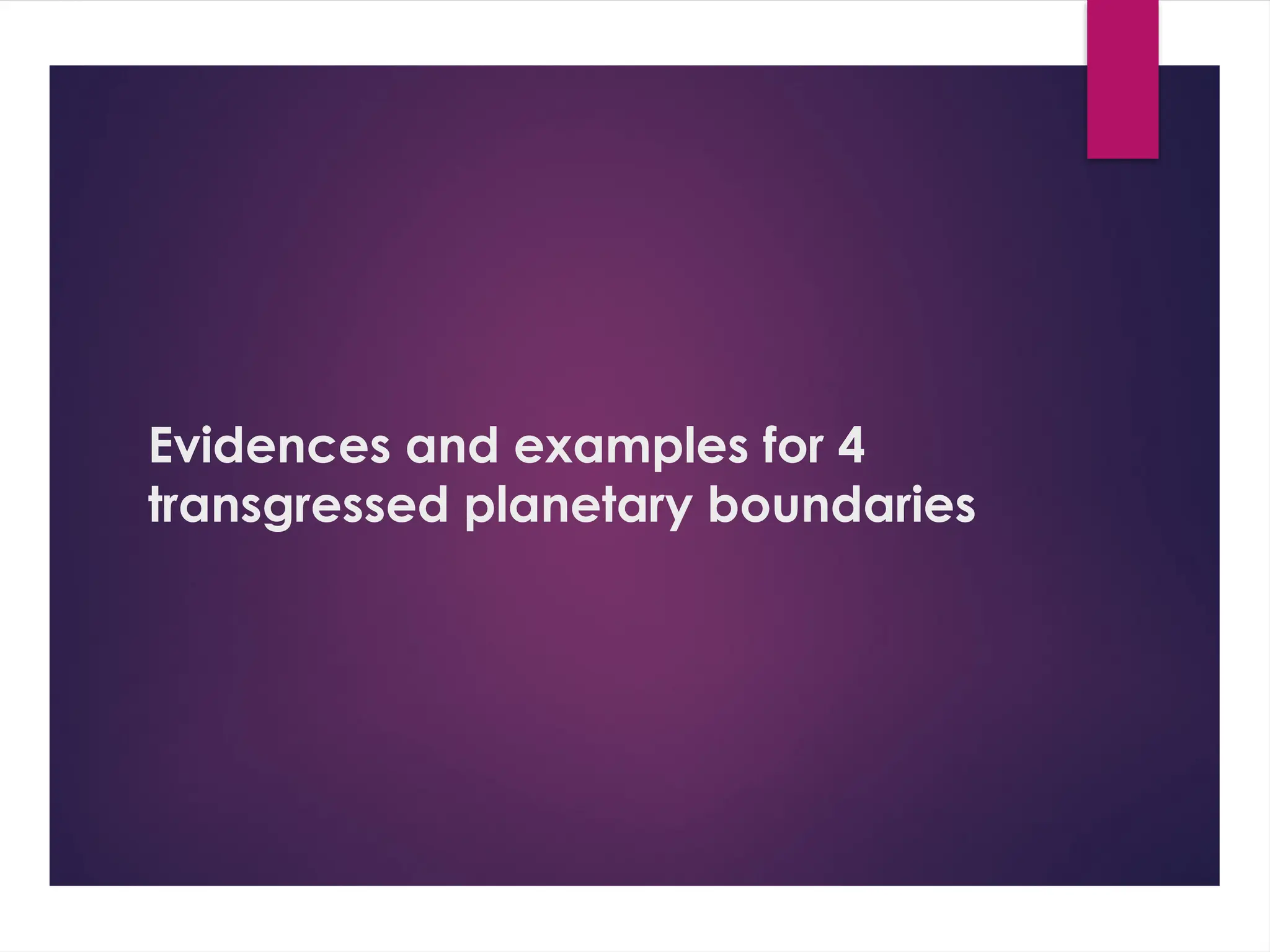 Evidences and examples for 4
transgressed planetary boundaries
 