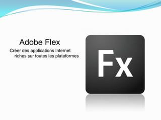 Adobe FlexCréer des applications Internet riches sur toutes les plateformes