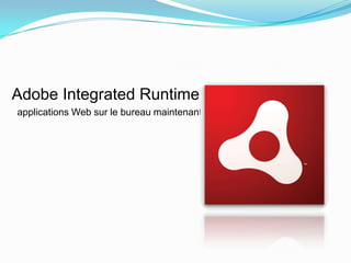 Adobe Integrated Runtimeapplications Web sur le bureau maintenant 