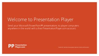 Welcome to Presentation Player
Send your Microsoft PowerPoint® presentations to player computers
anywhere in the world with a free PresentationPlayer.com account.
PowerPoint® and Microsoft are registered trademarks of the Microsoft Corporation
 