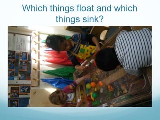 Which things float and which
things sink?