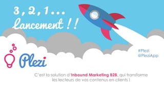 C’est la solution d’Inbound Marketing B2B, qui transforme
les lecteurs de vos contenus en clients !
#Plezi
@PleziApp
 