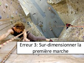 Erreur 3: Sur-dimensionner la
première marche
 