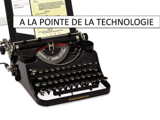 A LA POINTE DE LA TECHNOLOGIE
 