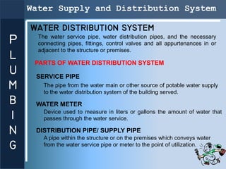 Water Supply and Distribution System

    WATER DISTRIBUTION SYSTEM
      The water service pipe, water distribution pipes...
