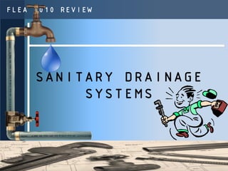 FLEA 2010 REVIEW




     SANITARY DRAINAGE
          SYSTEMS
 