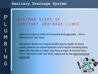 Sanitary Drainage System


P     MINIMUM SLOPE OF
L     SANITARY DRAINAGE LINES
U
       Minimum slope or pitch of horizon...