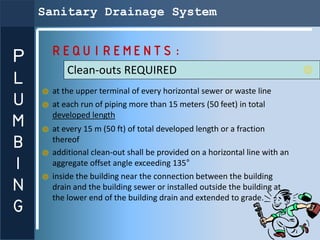 Sanitary Drainage System


P    REQUIREMENTS:
         Clean-outs REQUIRED
L
     at the upper terminal of every horizonta...
