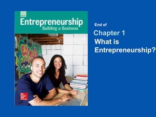 What is
Entrepreneurship?
1
Entrepreneurship: Building a Business
Chapter 1
End of
What is
Entrepreneurship?
 