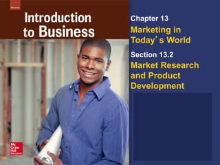 Chapter 13
Marketing in
Today’s World
Section 13.2
Market Research
and Product
Development
 