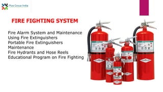 FIRE FIGHTING SYSTEM
Fire Alarm System and Maintenance
Using Fire Extinguishers
Portable Fire Extinguishers
Maintenance
Fire Hydrants and Hose Reels
Educational Program on Fire Fighting
 