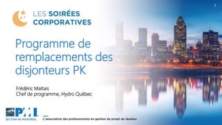 1
Frédéric Maltais
Chef de programme, Hydro Québec
Programme de
remplacements des
disjonteurs PK
 