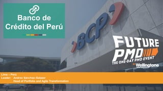 1
Banco de
Crédito del Perú
Lima – Perú
Leader: Andrea Sánchez–Salazar
Head of Portfolio and Agile Transformation
 