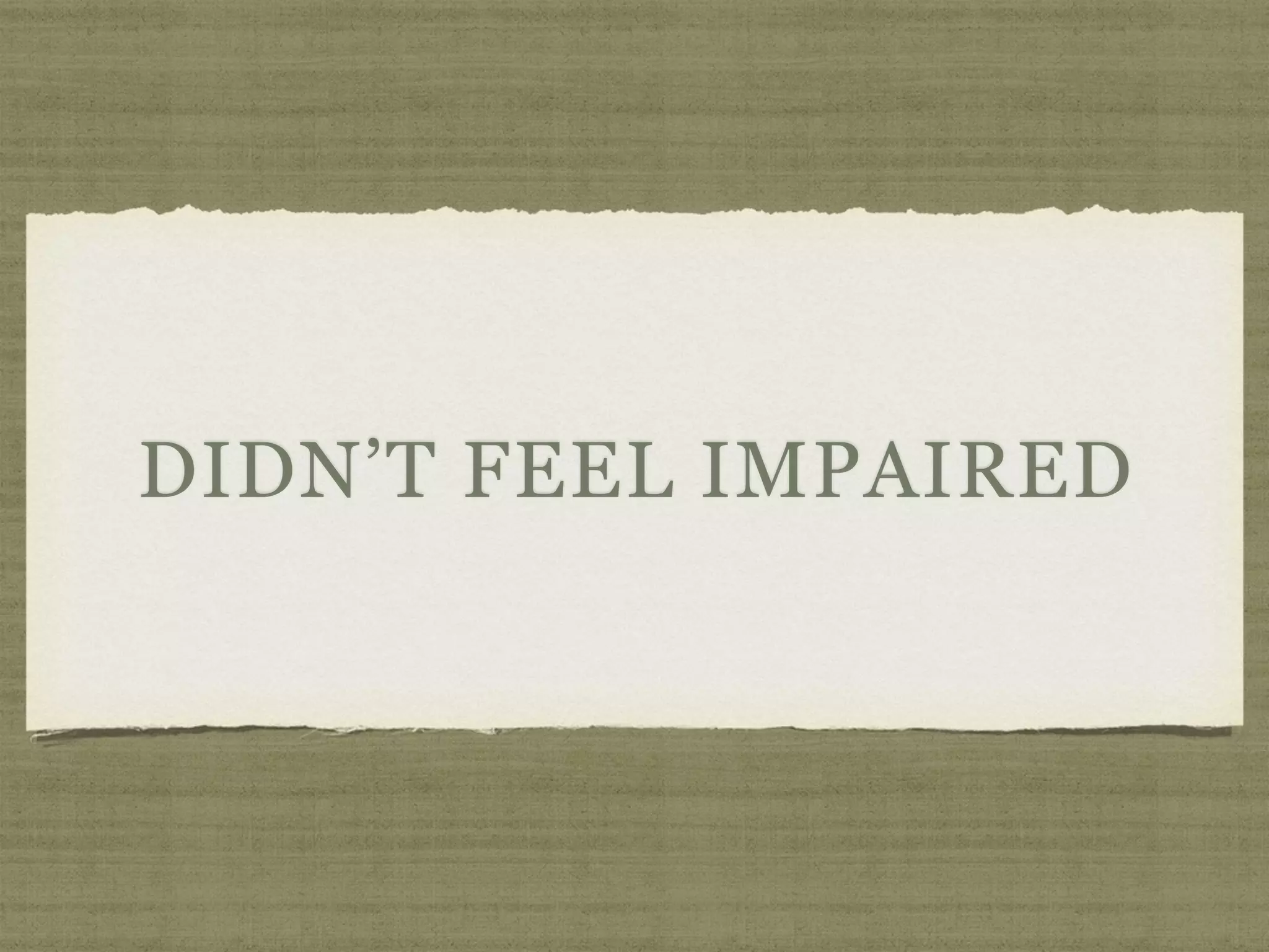 DIDN’T FEEL IMPAIRED
 