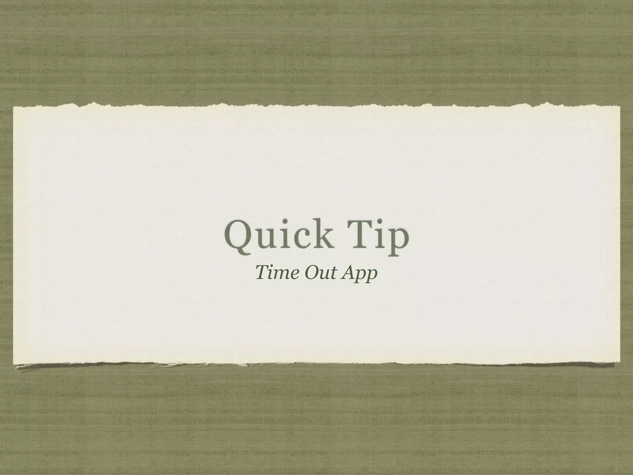 Quick Tip
Time Out App
 