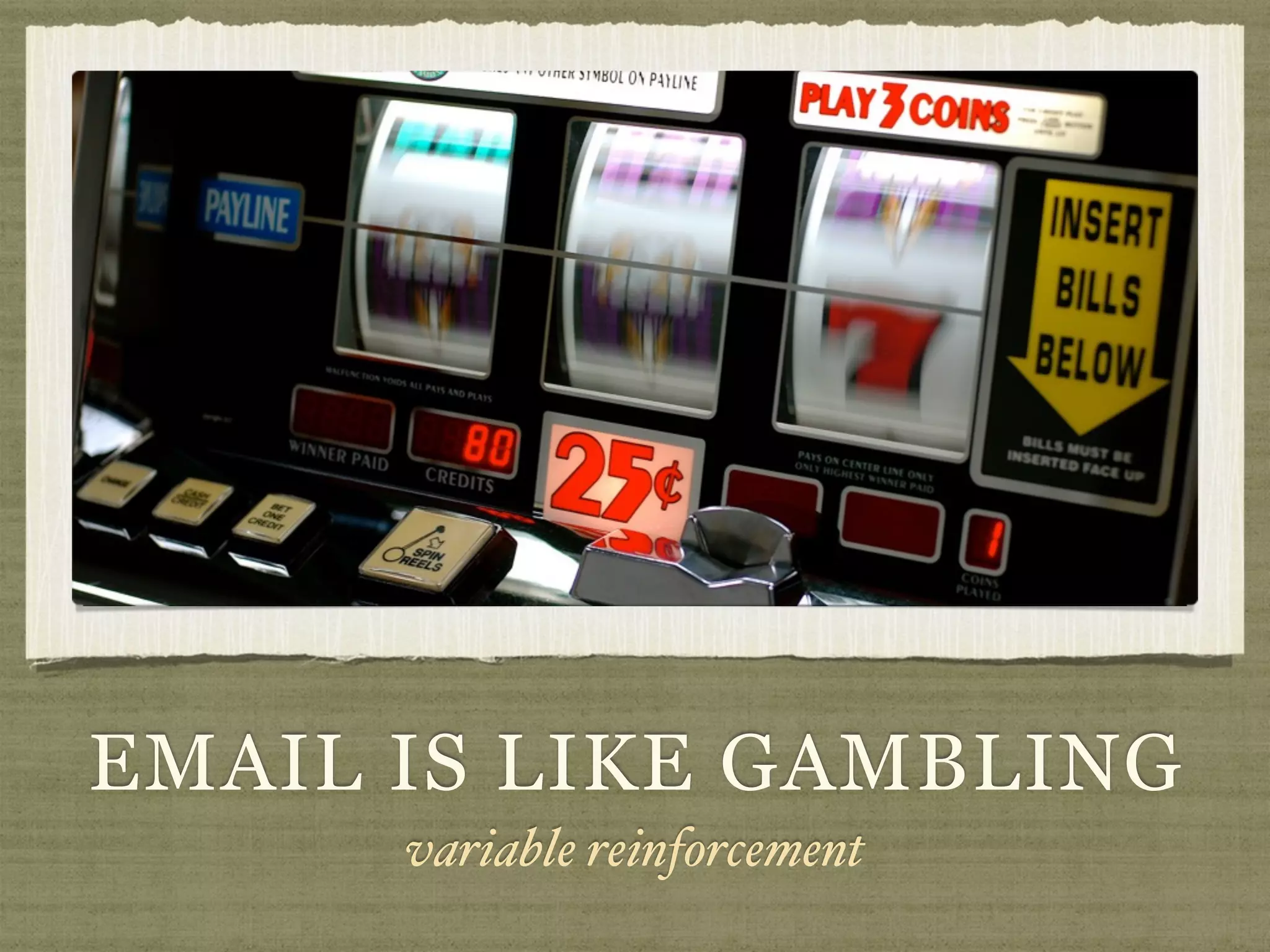 EMAIL IS LIKE GAMBLING
variable reinforcement
 