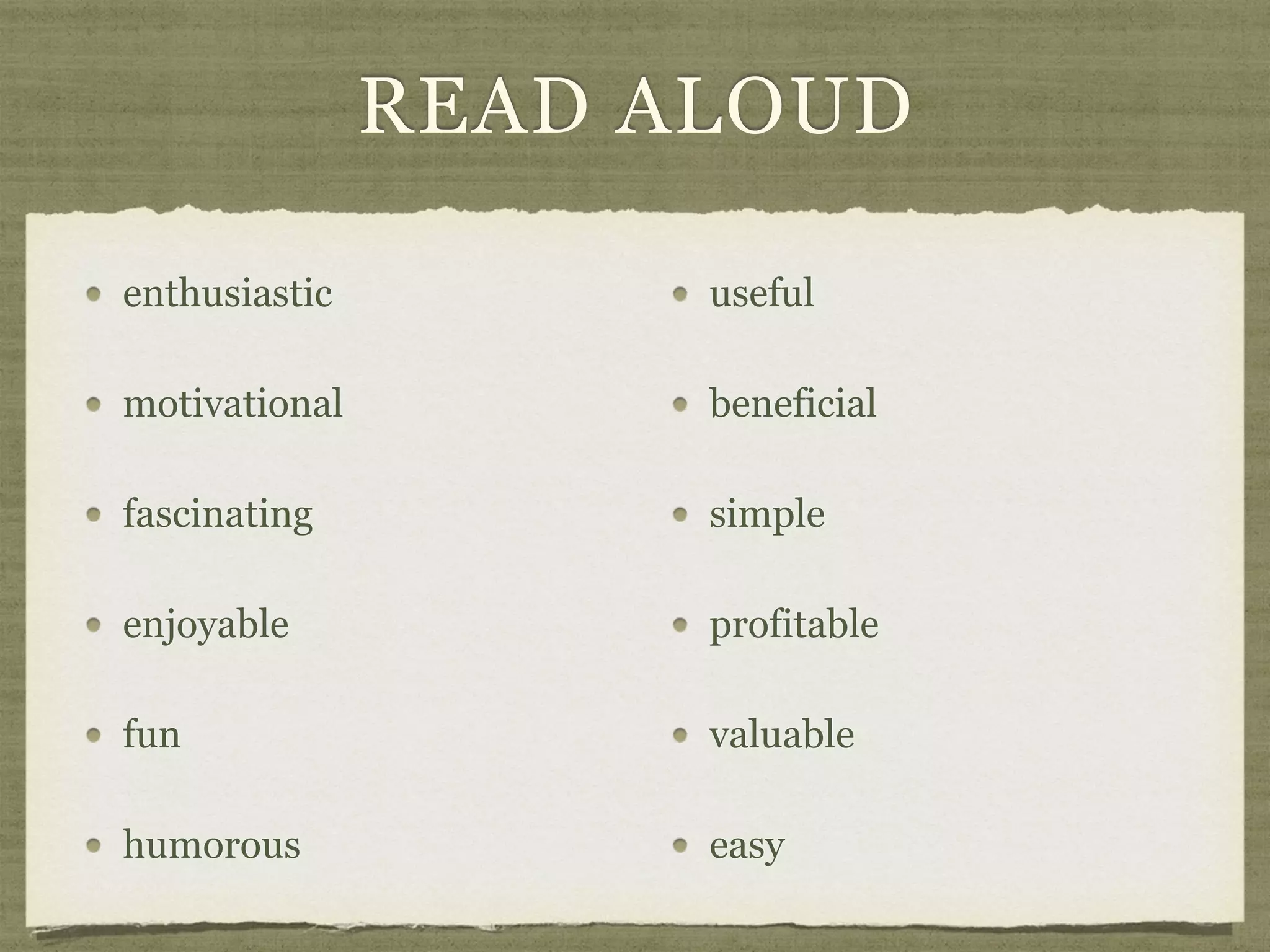 READ ALOUD
enthusiastic
motivational
fascinating
enjoyable
fun
humorous
useful
beneficial
simple
profitable
valuable
easy
 