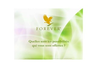 Quelles sont les possibilités
               qui vous sont offertes ?


Document à USAGE INTERNE émis par Forever Living Products France 06/2012 – Toute modification ou détournement de ce support n’est pas autorisé et serait passible de poursuites.
 
