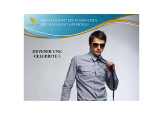 QUELLES SONT LES POSSIBILITES
   QUI VOUS SONT OFFERTES ?




DEVENIR UNE
 CELEBRITE ?




   Document à USAGE INTERNE émis par Forever Living Products France 06/2012 – Toute modification ou détournement de ce support n’est pas autorisé et serait passible de poursuites.
 