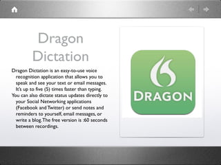 Dragon
          Dictation
Dragon Dictation is an easy-to-use voice
  recognition application that allows you to
  speak a...