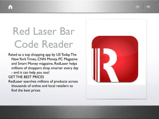 Red Laser Bar
  Code Reader
Rated as a top shopping app by US Today, The
 New York Times, CNN Money, PC Magazine
 and Smar...