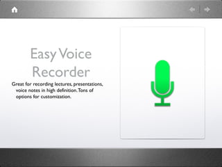 Easy Voice
        Recorder
Great for recording lectures, presentations,
 voice notes in high definition. Tons of
 options...