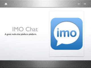 IMO Chat
A great multi-chat platform platform.
 