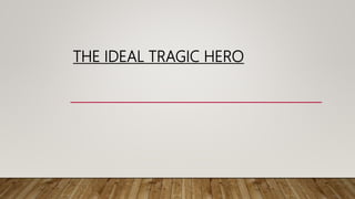 THE IDEAL TRAGIC HERO
 