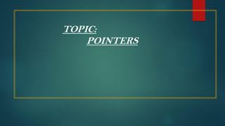 TOPIC:
POINTERS
 
