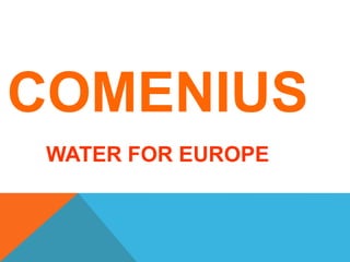 COMENIUS
WATER FOR EUROPE
 