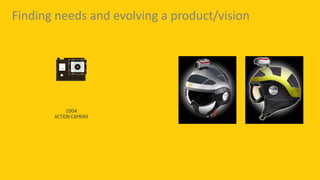 Finding needs and evolving a product/vision
 